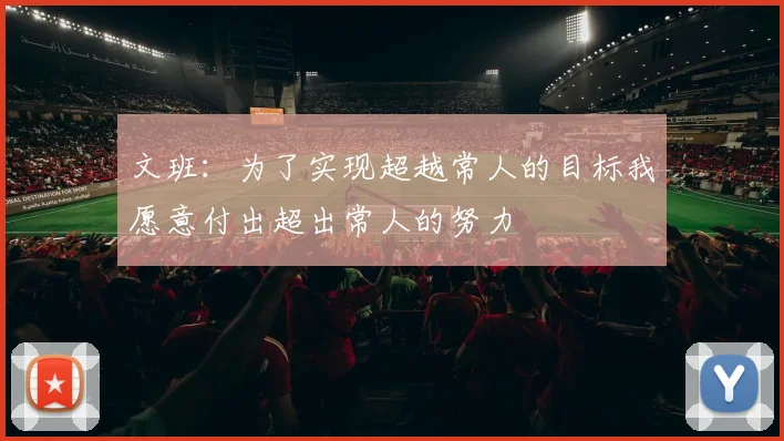文班：为了实现超越常人的目标我愿意付出超出常人的努力