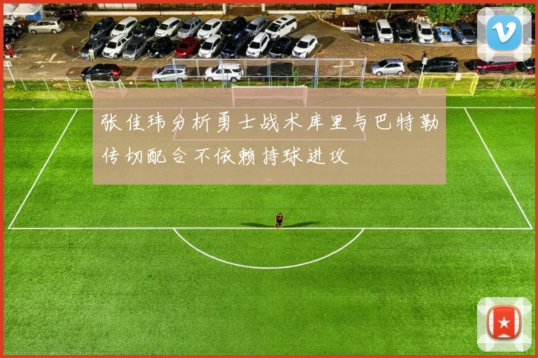 张佳玮分析勇士战术库里与巴特勒传切配合不依赖持球进攻