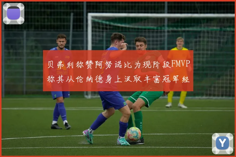 贝弗利称赞阿努诺比为现阶段FMVP称其从伦纳德身上汲取丰富冠军经验