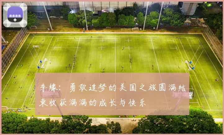 李缘：勇敢追梦的美国之旅圆满结束收获满满的成长与快乐
