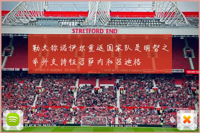 勒夫称诺伊尔重返国家队是明智之举并支持征召萨内和吕迪格